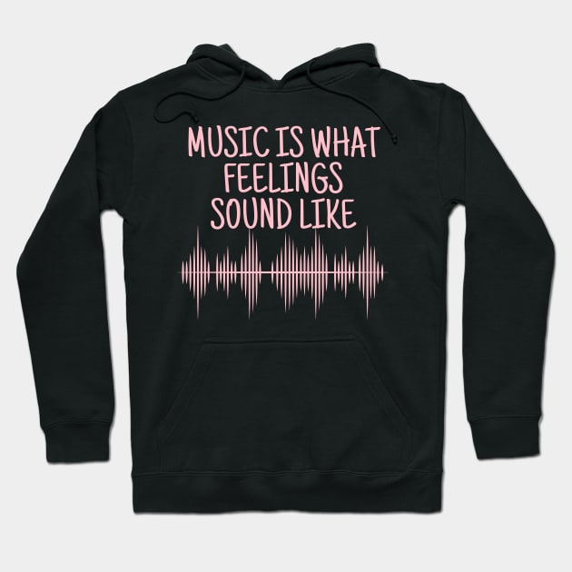 Music Is What Feelings Sound Like Hoodie by crazytshirtstore